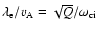 $\lambda_{\rm e}/v_{\rm A}=\sqrt{Q}/\omega_{\rm ci}$