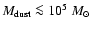 $M_{\rm dust}\la 10^5~M_\odot$