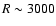 $R\sim 3000$