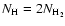 $N_{\rm H}=2N_{\rm H_2}$