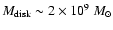 $M_{\rm disk}\sim 2\times 10^9~M_\odot$
