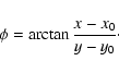 \begin{displaymath}\phi = \arctan {x-x_0\over y-y_0}\cdot
\end{displaymath}
