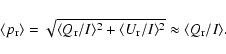 \begin{displaymath}\langle p_{\rm r}\rangle= \sqrt{\langle Q_{\rm r}/I\rangle^2+...
...e
U_{\rm r}/I\rangle^2} \approx \langle Q_{\rm r}/I \rangle .
\end{displaymath}