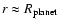 $r\approx R_{\rm planet}$