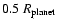 $0.5~R_{\rm planet}$
