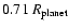 $0.71~R_{\rm planet}$