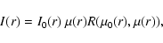 \begin{displaymath}I(r) = I_0(r)~\mu (r)R(\mu_0(r),\mu (r)),
\end{displaymath}