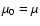 $\mu_0=\mu$