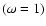 $(\omega=1)$