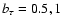 $b_\tau=0.5,1$