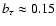 $b_\tau\approx 0.15$