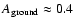 $A_{\rm ground}\approx
0.4$