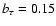 $b_\tau =0.15$
