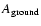 $A_{\rm ground}$