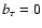 $b_\tau =0$