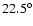 $22.5^\circ$