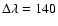 $\Delta\lambda=140$