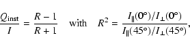 \begin{displaymath}{Q_{\rm inst}\over I} = {R-1\over R+1}\quad {\rm with} \quad ...
...erp(0^\circ)\over
I_\parallel(45^\circ)/I_\perp(45^\circ)},
\end{displaymath}