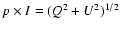 $p\times
I=(Q^2+U^2)^{1/2}$