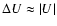 $\Delta U\approx \vert U\vert$