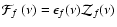 $\mbox{$\mathcal{F}_{f}$ }(\nu) = \epsilon_f(\nu) \mathcal{Z}_f(\nu)$