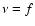 $\nu = f$