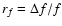 $r_f = \Delta f / f$