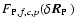 $F_{{\rm P},f,c,p}(\mbox{$\delta \vec{R}_{{\rm P}}$ })$