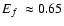 $\mbox{$E_f$ }\approx 0.65$