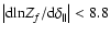 $\left\vert{\rm d ln} Z_f/{\rm d} \delta_\parallel \right\vert < 8.8$