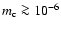 $m_{\rm c} \protect\ga 10^{-6}$