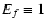 $E_f \equiv 1$