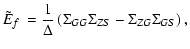 $\displaystyle \mbox{$\tilde{E}_{f}$ }= \frac{1}{\Delta} \left( \Sigma_{GG}\Sigma_{ZS} - \Sigma_{ZG}\Sigma_{GS} \right),$