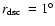 $\mbox{$r_{{\rm dsc}}$ }= 1^\circ$