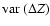 $\mbox{${\rm var}$ }(\Delta Z)$