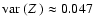 $\mbox{${\rm var}$ }({\mbox{$Z_{}$ }}) \approx 0.047$