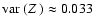 $\mbox{${\rm var}$ }({\mbox{$Z_{}$ }}) \approx 0.033$