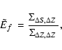 \begin{displaymath}%
\mbox{$\tilde{E}_{f}$ } = \frac{\mbox{$\Sigma_{\Delta S,\Delta Z}$ }}{\mbox{$\Sigma_{\Delta Z,\Delta Z}$ }},
\end{displaymath}