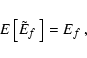 \begin{displaymath}%
E\left[\mbox{$\tilde{E}_{f}$ }\right] = \mbox{$E_{f}$ },
\end{displaymath}