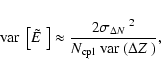 \begin{displaymath}%
\mbox{${\rm var}$ }\left[\mbox{$\tilde{E}_{}$ }\right] \app...
...$N_{{\rm cpl}}$ }\mbox{${\rm var}$ }(\mbox{$\Delta Z_{}$ })},
\end{displaymath}