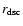 $r_{{\rm dsc}}$