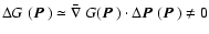 $\mbox{$\Delta G_{}$ }(\mbox{$\vec{P}$ }) \simeq \mbox{$\mathbf{\bar{\nabla}}$ }G(\mbox{$\vec{P}$ }) \cdot \mbox{$\Delta\vec{P}_{}$ }(\mbox{$\vec{P}$ }) \neq 0$