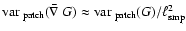 $\mbox{${\rm var}$ }_{{\rm patch}}(\mbox{$\mathbf{\bar{\nabla}}$ }G) \approx \mbox{${\rm var}$ }_{{\rm patch}}(G) / \ell_{{\rm smp}}^2$