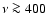 $\nu \ga 400$