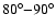 $80^\circ{-}90^\circ$