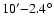 $10'{-}2.4^\circ$