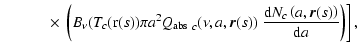 $\displaystyle \qquad\quad \left.
\times ~
\left( B_{\nu}(T_c({\rm r}(s))
\pi a^...
...{r}(s)) ~
\frac{{\rm d}N_c\left(a,\vec{r}(s)\right)}{{\rm d}a} \right) \right],$