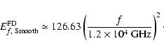 \begin{displaymath}%
E^{{\rm FD}}_{f, \;{\rm Smooth}} \simeq 126.63 \left(\frac{f}{1.2\times10^4~{\rm GHz}}\right)^2\cdot
\end{displaymath}