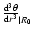 $\frac{{\rm d}^3\theta}{{\rm d}r^3}_{\vert R_0}$