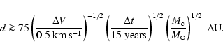 \begin{displaymath}%
d \ga 75 \left( \frac{\Delta V}{0.5~{\rm km ~ s^{-1}}}
\rig...
...1/2}
\left(\frac{M_{\rm c}}{ M_{\odot}}\right)^{1/2}~{\rm AU}.
\end{displaymath}